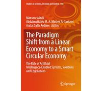 The Paradigm Shift from a Linear Economy to a Smart Circular Economy: The Role of Artificial Intelligence-Enabled Systems, Solutions and Legislations (Studies in Systems, Decision and Control, 586)