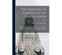 The Paradise Or Garden of the Holy Fathers: Being Histories of the Anchorites, Recluses, Monks, Coenobites, and Ascetic Fathers of the Deserts of ... A.D. Ccl and A.D. Cccc Circiter; Volume 2
