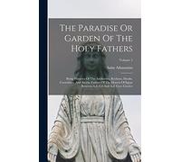The Paradise Or Garden Of The Holy Fathers: Being Histories Of The Anchorites, Recluses, Monks, Coenobites, And Ascetic Fathers Of The Deserts Of ... A.d. Ccl And A.d. Cccc Circiter; Volume 1