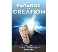 The Paradox of Creation: Wake Up You Are God in Disguise