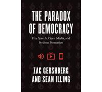 The Paradox of Democracy: Free Speech, Open Media, and Perilous Persuasion