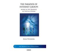 The Paradox of Internet Groups: Alone in the Presence of Virtual Others (The New International Library of Group Analysis)