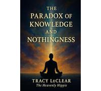 The Paradox of Knowledge and Nothingness: A Journey Through Wonder, Silence, and Freedom). (The Heavenly Hippie Series)