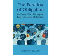 The Paradox of Obligation And Some Other Conceptual Essays in Moral Philosophy