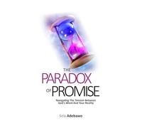 The Paradox of Promise: Navigating The Tension Between God's Word And Your Reality