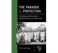 The Paradox of Protection : The Making of Indirect Rule in Southern Sierra Leone, 1850-1915