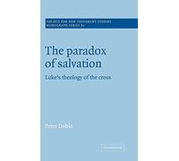 The Paradox of Salvation: Luke's Theology of the Cross: 87 (Society for New Testament Studies Monograph Series, Series Number 87)