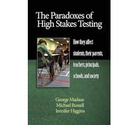 The Paradoxes of High Stakes Testing: How They Affect Students, Their Parents, Teachers, Principals, Schools, and Society (NA)