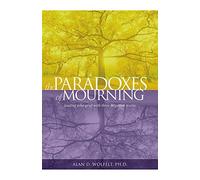 The Paradoxes of Mourning: Healing Your Grief with Three Forgotten Truths