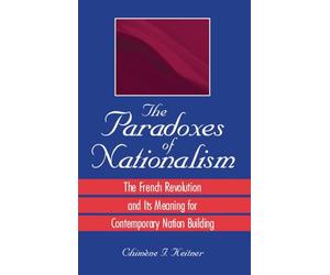 The Paradoxes of Nationalism: The French Revolution and Its Meaning for Contemporary Nation Building (SUNY series in National Identities)