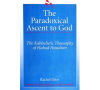 The Paradoxical Ascent to God : The Kabbalistic Theosophy of Habad Hasidism