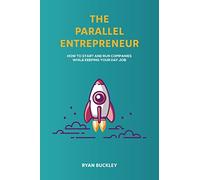 The Parallel Entrepreneur: How to start and run B2B businesses while keeping your day job