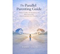 The Parallel Parenting Guide: Reduce Conflict, Set Boundaries, and Raise Secure Kids When Cooperation Isn’t Possible (The Low-Conflict Co-Parenting Series)