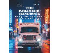 The Paramedic Handbook: Pass the National Registry Exam on the First Try - Includes Section Exams, QR Code Video Lessons, and Clear Explanations for Every Topic