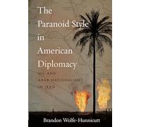 The Paranoid Style in American Diplomacy: Oil and Arab Nationalism in Iraq (Stanford Studies in Middle Eastern and Islamic Societies and Cultures)