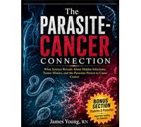 The Parasite-Cancer Connection: What Science Reveals About Hidden Infections, Tumor Mimics, and the Parasites Proven to Cause Cancer