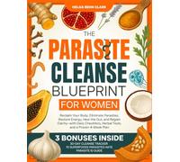 The Parasite Cleanse Blueprint for Women: Reclaim Your Body, Eliminate Parasites, Restore Energy, Heal the Gut, and Regain Clarity-with Daily Checklists, Herbal Tools, and a Proven 4-Week Plan