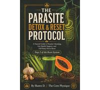 The Parasite Detox and Reset Protocol: A Natural Guide to Parasite Cleansing, Gut Health Support, and Full-Body Detox Reset (The Core Physique Reset Series)