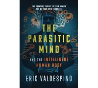 The Parasitic Mind: And The Intelligent Human Body