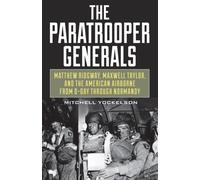 The Paratrooper Generals : Matthew Ridgway, Maxwell Taylor, and the American Airborne from D-Day through Normandy