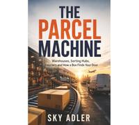 The Parcel Machine: Warehouses, Sorting Hubs, Couriers and How a Box Finds Your Door: The Legacy of a Supercar Icon (Behind Everyday Life)