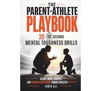 The Parent-Athlete Playbook: 30 60-Second Mental Toughness Drills and Ready-Made Scripts for Raising Confident Young Athletes (Ages 10-18) (The Inner Champion Series)