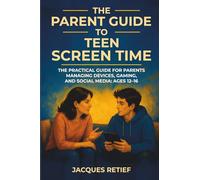The Parent Guide to Teen Screen Time: The Practical Guide for Parents Managing Devices, Gaming, and Social Media: Ages 12-16 (The Practical Parent Guide Series)