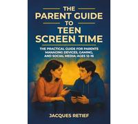 The Parent Guide to Teen Screen Time: The Practical Guide for Parents Managing Devices, Gaming, and Social Media: Ages 12-16 (The Practical Parent Guide Series)