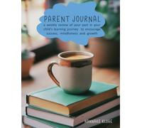 The Parent Journal: A weekly review of your part in your child's learning journey to encourage success, mindfulness and growth