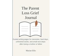 The Parent Loss Grief Journal: Guided writing pages for memories, hard days, unfinished words, and small next steps after losing a mother or father