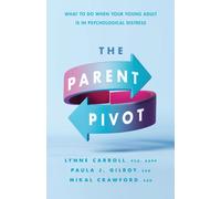 The Parent Pivot : What to Do When Your Young Adult Is in Psychological Distress