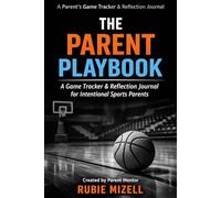 The Parent Playbook: A Game Tracker & Reflection Journal For Intentional Sports Parents