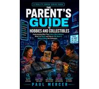 The Parent’s Guide to Hobbies and Collectibles: Understanding What They Collect, Why It Matters, What It Is Worth and How to Talk About It Without Killing the Enthusiasm (Reality Check for Parents)