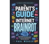 The Parent’s Guide to Internet Brainrot: Understanding TikTok, Memes, Slang, Group Chats and the Weird Online World Your Kids Live In (Reality Check for Parents)