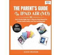 THE PARENT’S GUIDE TO IPAD AIR 2025 (M3): Set It Up the Right Way| A Step-by-Step Manual for Screen Limits, Safety, and Top Learning Apps (Tech for Beginners & Seniors)