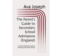 The Parent’s Guide to Secondary School Admissions (England): A Clear, Practical Guide to Choosing the Right School
