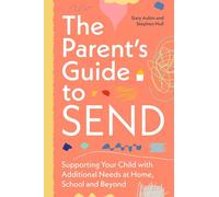 The Parent’s Guide to SEND: Supporting Your Child with Additional Needs at Home, School and Beyond
