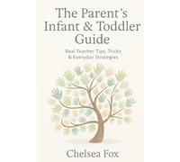 The Parent’s Infant & Toddler Guide: Real Teacher Tips, Tricks & Everyday Strategies