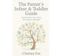 The Parent’s Infant & Toddler Guide: Real Teacher Tips, Tricks & Everyday Strategies