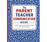 The Parent Teacher Communication Book: A Daily Log for Student Progress Tracking, and Family Partnership