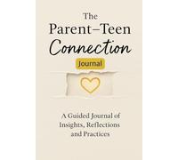 The Parent-Teen Connection: A Guided Journal of Insights, Reflections and Practices