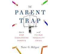 The Parent Trap: How to Stop Overloading Parents and Fix Our Inequality Crisis