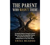 The Parent Who Wasn't There: An Honest Guide to Caring for a Parent Who Hurt You: the Impossible Choices, the Grief No One Names, and Making Peace on Your Own Terms
