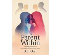The Parent Within: An Integrative Guide to Psychodynamic Parenthood Therapy