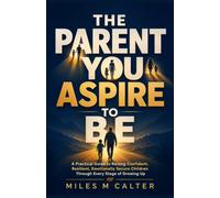The Parent You Aspire to Be: A Practical Guide to Raising Confident, Resilient, Emotionally Secure Children Through Every Stage of Growing Up