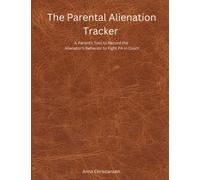 The Parental Alienation Tracker: A Parent's Tool to Record the Alienator's Behavior to Fight PA in Court