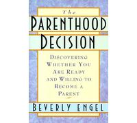 The Parenthood Decision: Discovering Whether You Are Ready and Willing to Become a Parent