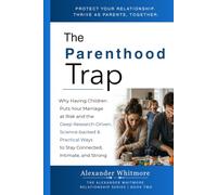 The Parenthood Trap: Having Children Puts Your Marriage at Risk - and the Research-Driven, Practical Ways to Stay Connected, Intimate, and Strong