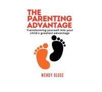 The Parenting Advantage: Transforming yourself into your child's greatest advantage