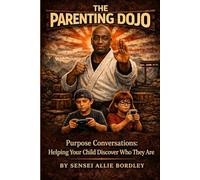 The Parenting Dojo - Purpose Conversations: Helping Your Child Discover Who They Are